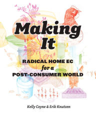 Title: Making It: Radical Home Ec for a Post-Consumer World, Author: Kelly Coyne