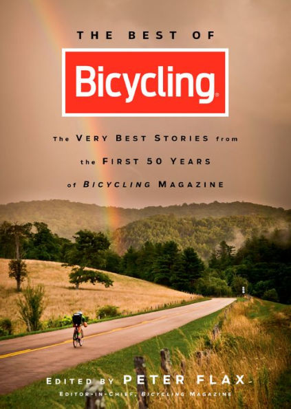 The Best of Bicycling: The Very Best Stories from the First 50 Years of Bicycling Magazine