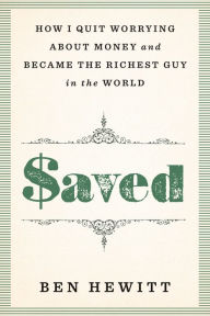 Title: Saved: How I quit worrying about money and became the richest guy in the world, Author: Ben Hewitt
