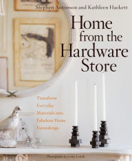 Title: Home from the Hardware Store: Transform Everyday Materials into Fabulous Home Furnishings, Author: Stephen Antonson