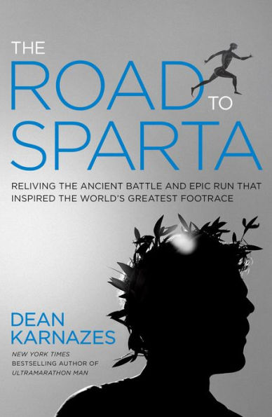 the Road to Sparta: Reliving Ancient Battle and Epic Run That Inspired World's Greatest Footrace