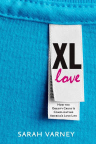 Title: XL Love: How the Obesity Crisis Is Complicating America's Love Life, Author: Sarah Varney