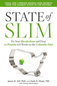 Title: State of Slim: Fix Your Metabolism and Drop 20 Pounds in 8 Weeks on the Colorado Diet, Author: James O. Hill