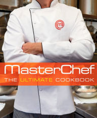 Title: MasterChef: The Ultimate Cookbook, Author: The Contestants and Judges of MasterChef