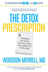 Title: The Detox Prescription: Supercharge Your Health, Strip Away Pounds, and Eliminate the Toxins Within, Author: Woodson Merrell