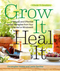 Title: Grow It, Heal It: Natural and Effective Herbal Remedies from Your Garden or Windowsill, Author: Christopher Hobbs