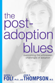 Title: The Post-Adoption Blues: Overcoming the Unforseen Challenges of Adoption, Author: Karen J. Foli