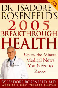 Title: Dr. Isadore Rosenfeld's 2005 Breakthrough Health: Up-to-the-Minute Medical News You Need to Know, Author: Isadore Rosenfeld