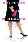 Pitch Like a Girl: Get Respect, Get Noticed, Get What You Want