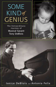 Title: Some Kind of Genius: The Extraordinary Journey of Musical Savant Tony DeBlois, Author: Janice Deblois