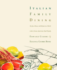 Title: Italian Family Dining: Recipes, Menus, and Memories of Meals with a Great American Food Family : A Cookbook, Author: Edward Giobbi