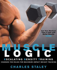 Title: Muscle Logic: Escalating Density Training, Author: Charles Staley