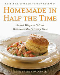 Title: Homemade in Half the Time: Over 200 Easy and Delicious Recipes for Everyday: A Cookbook, Author: Shea Waggoner