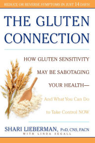 Title: The Gluten Connection: How Gluten Sensitivity May Be Sabotaging Your Health--And What You Can Do to Take Control Now, Author: Shari Lieberman