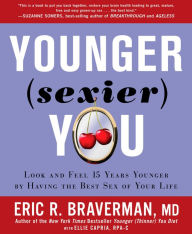 Title: Younger (Sexier) You: Enjoy the Best Sex of Your Life AND Look and Feel Years Younger, Author: Eric R. Braverman