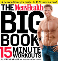 Title: The Men's Health Big Book of 15-Minute Workouts: A Leaner, Stronger Body--in 15 Minutes a Day!, Author: Selene Yeager