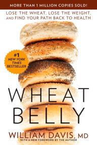 Title: Wheat Belly: Lose the Wheat, Lose the Weight, and Find Your Path Back to Health, Author: William Davis