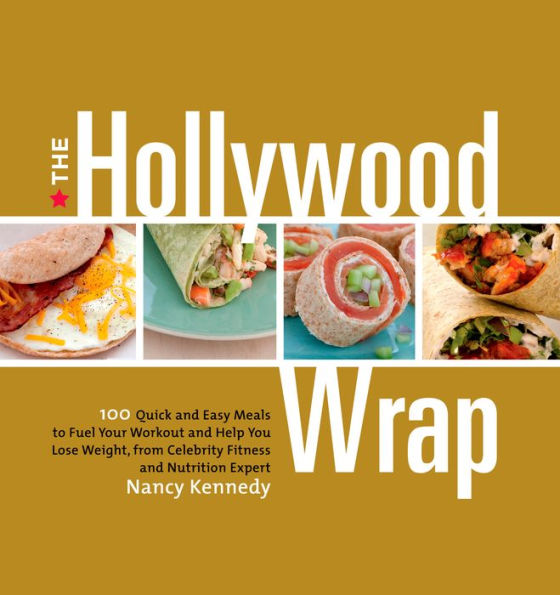 The Hollywood Wrap: 100 Quick and Easy Meals to Fuel Your Workout and Help You Lose Weight, from a Celebrity Fitness and Nutrition Expert: A Cookbook