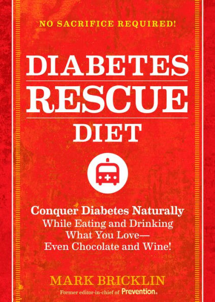 The Diabetes Rescue Diet: Conquer Diabetes Naturally While Eating and Drinking What You Love--Even Chocolate and Wine!