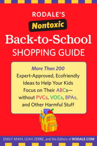 Title: Rodale's Nontoxic Back-to-School Shopping Guide: More Than 200 Expert-Approved, Ecofriendly Ideas to Help Your Kids Focus on Their ABCs--without PVCs, VOCs, BPAs, and Other Harmful Stuff, Author: Emily Main