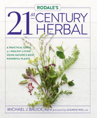 Title: Rodale's 21st-Century Herbal: A Practical Guide for Healthy Living Using Nature's Most Powerful Plants, Author: Michael Balick