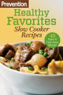 Prevention Healthy Favorites: Slow Cooker Recipes: 48 Easy & Delicious Dishes!