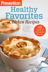 Title: Prevention Healthy Favorites: Chicken Recipes: 48 Easy & Delicious Meals!: A Cookbook, Author: Editors Of Prevention Magazine