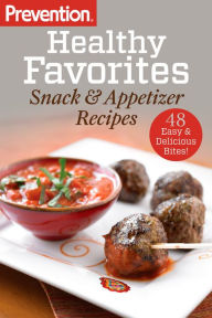 Title: Prevention Healthy Favorites: Snack & Appetizer Recipes: 48 Easy & Delicious Bites!: A Cookbook, Author: Editors Of Prevention Magazine