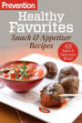 Prevention Healthy Favorites: Snack & Appetizer Recipes: 48 Easy & Delicious Bites!: A Cookbook