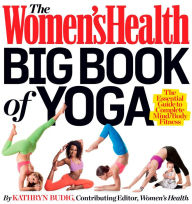 Title: The Women's Health Big Book of Yoga: The Essential Guide to Complete Mind/Body Fitness, Author: Kathryn Budig