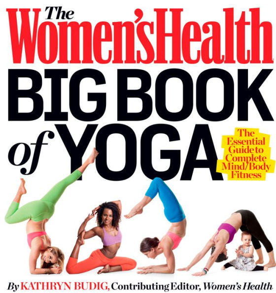 The Women's Health Big Book of Yoga: The Essential Guide to Complete Mind/Body Fitness