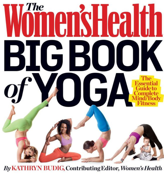 The Women's Health Big Book of Yoga: The Essential Guide to Complete Mind/Body Fitness