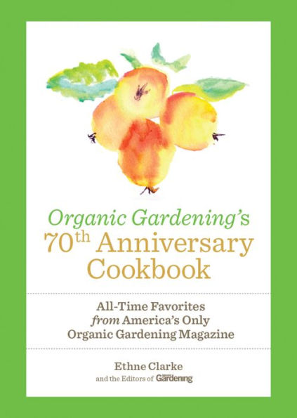 Organic Gardening's 70th Anniversary Cookbook: All-Time Favorites from America's Only Organic Gardening Magazine