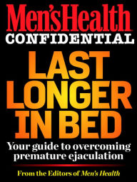 Title: Men's Health Confidential: Last Longer in Bed: Your Guide to Overcoming Premature Ejaculation, Author: Editors of Men's Health Magazi