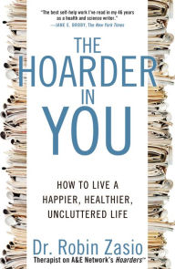 Title: The Hoarder in You: How to Live a Happier, Healthier, Uncluttered Life, Author: Robin Zasio