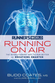 Title: Runner's World Running on Air: The Revolutionary Way to Run Better by Breathing Smarter, Author: Budd Coates