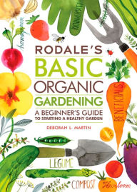 Title: Rodale's Basic Organic Gardening: A Beginner's Guide to Starting a Healthy Garden, Author: Deborah L. Martin