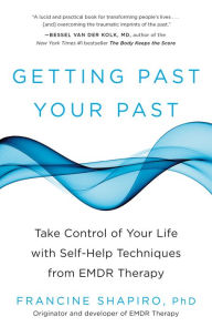 Title: Getting Past Your Past: Take Control of Your Life with Self-Help Techniques from EMDR Therapy, Author: Francine Shapiro