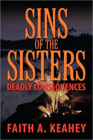 Title: Sins of the Sisters: Deadly Consequences, Author: Faith A. Keahey