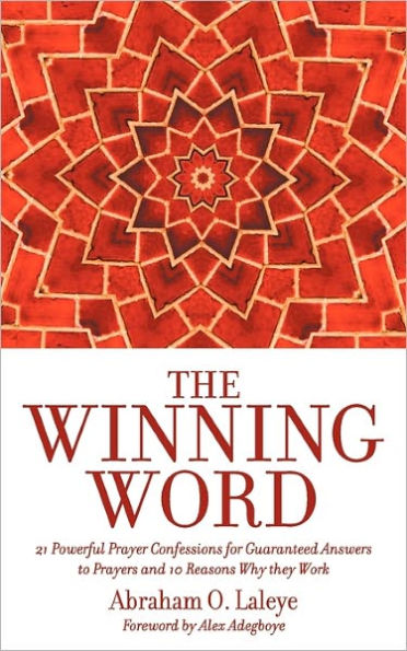 The Winning Word: 21 Powerful Prayer Confessions for Guaranteed Answers to Prayers and 10 Reasons Why They Work