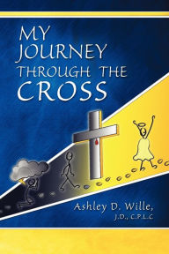 Title: My Journey Through the Cross, Author: J.D. C.P.L.C. Ashley Wille