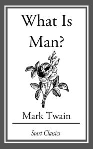 Title: What is Man?, Author: Mark Twain