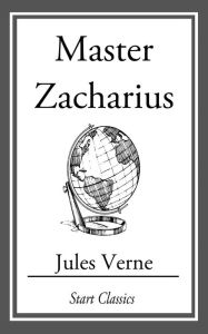 Title: Master Zacharius: A Winter Amid the Ice, Author: Jules Verne