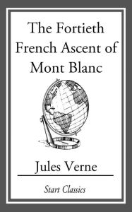 Title: The Fortieth French Ascent Of Mont Bl, Author: Jules Verne