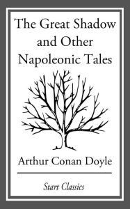 Title: The Great Shadow and Other Napoleonic, Author: Arthur Conan Doyle
