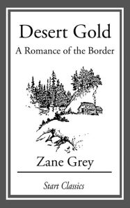 Title: Desert Gold: A Romance Of The Border, Author: Zane Grey