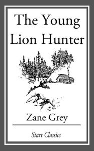 Title: The Young Lion Hunter, Author: Zane Grey