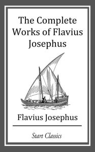 Title: The Complete Works of Flavius Josephu, Author: Flavius Josephus