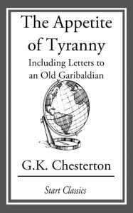 Title: Appetite of Tyranny: Including Letters to an Old Garibaldian, Author: G. K. Chesterton