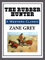 Title: The Rubber Hunter, Author: Zane Grey